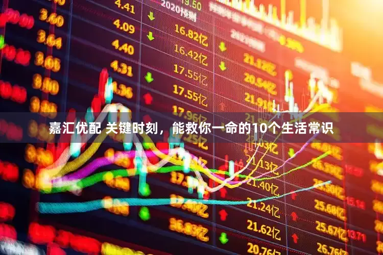 嘉汇优配 关键时刻，能救你一命的10个生活常识